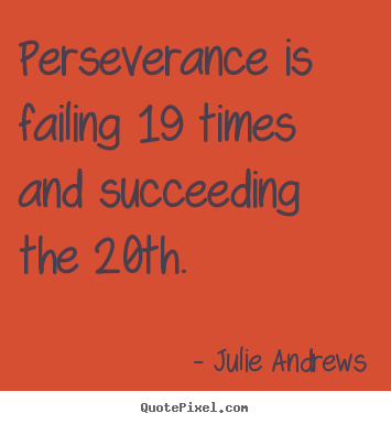 Julie Andrews picture quote - Perseverance is failing 19 times and succeeding.. - Motivational quotes