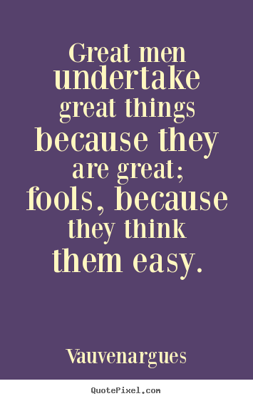 Vauvenargues picture quotes - Great men undertake great things because they.. - Motivational quotes