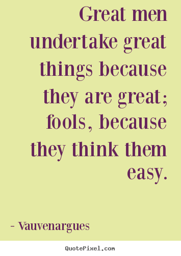 Motivational quotes - Great men undertake great things because they are..