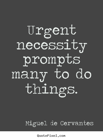 Design picture quotes about motivational - Urgent necessity prompts many to do things.