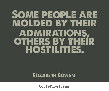 Elizabeth Bowen photo quote - Some people are molded by their admirations, others by their hostilities. - Motivational quote