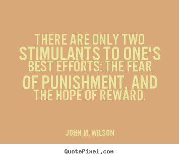 Motivational quotes - There are only two stimulants to one's best efforts: the fear..