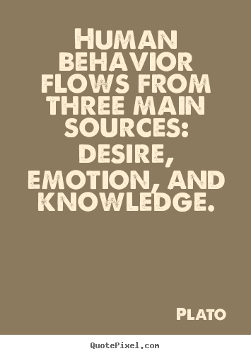 Plato pictures sayings - Human behavior flows from three main sources: desire, emotion,.. - Motivational quotes