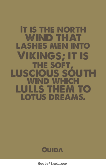 Quote about motivational - It is the north wind that lashes men into vikings; it is..