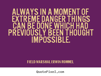 Field Marshal Erwin Rommel picture quotes - Always in a moment of extreme danger things.. - Motivational quote
