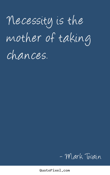 Necessity is the mother of taking chances. Mark Twain popular motivational quotes
