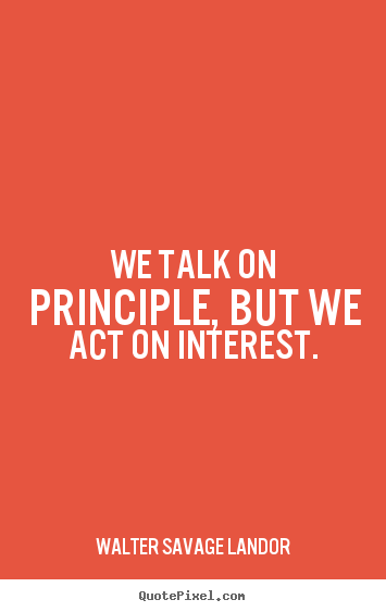 Quotes about motivational - We talk on principle, but we act on interest.