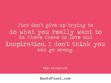 Ella Fitzgerald photo quotes - Just don't give up trying to do what you.. - Motivational quote