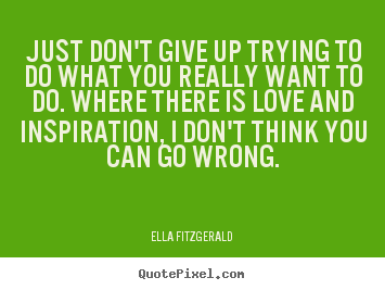 Quote about motivational - Just don't give up trying to do what you really want to do. where..