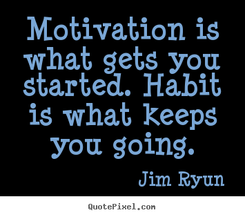 Motivational quote - Motivation is what gets you started. habit is what..