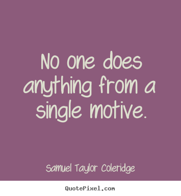 Motivational quotes - No one does anything from a single motive.