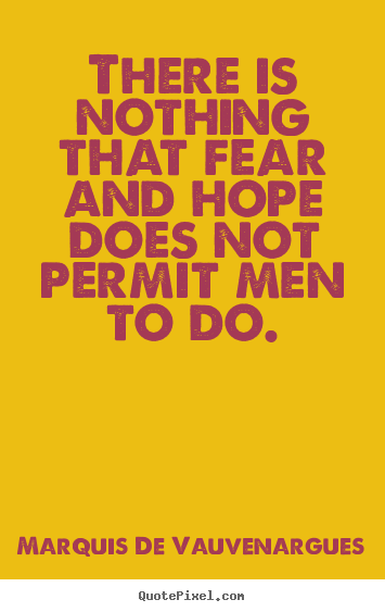 Quote about motivational - There is nothing that fear and hope does not permit men to do.