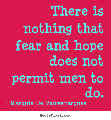 Make picture quote about motivational - There is nothing that fear and hope does..