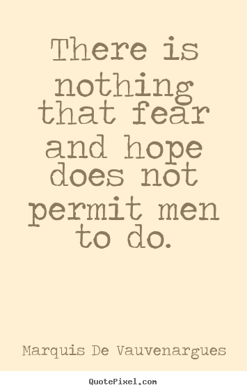 Motivational quote - There is nothing that fear and hope does not..