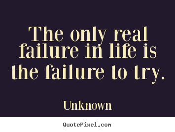 Make personalized photo quotes about motivational - The only real failure in life is the failure to try.