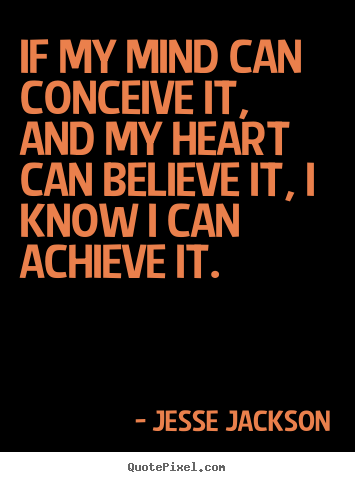 Jesse Jackson image quotes - If my mind can conceive it, and my heart can.. - Motivational quotes