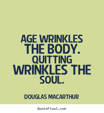 Make personalized picture quotes about motivational - Age wrinkles the body. quitting wrinkles the soul.