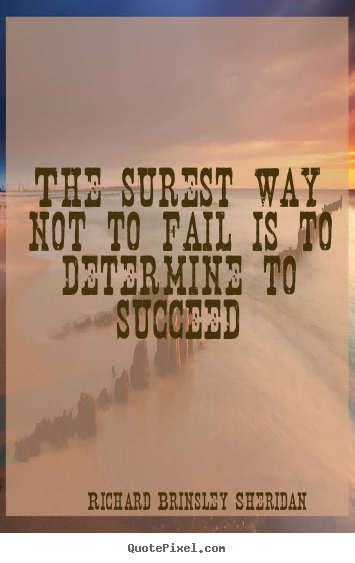 The surest way not to fail is to determine to succeed Richard Brinsley Sheridan famous motivational quotes