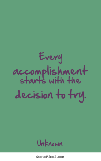 Quotes about motivational - Every accomplishment starts with the decision to try.