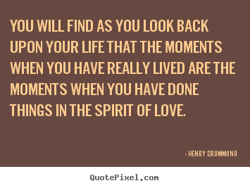 Quotes about motivational - You will find as you look back upon your life that the moments..