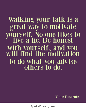 Motivational quote - Walking your talk is a great way to motivate yourself...