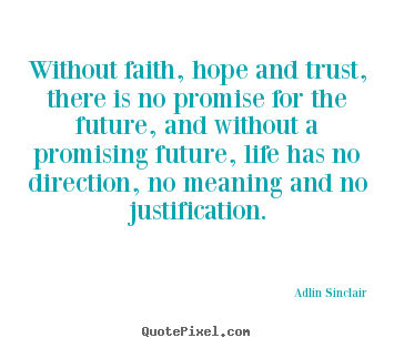 Without faith, hope and trust, there is no promise.. Adlin Sinclair good motivational quotes
