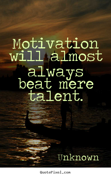 Motivational quotes - Motivation will almost always beat mere talent.