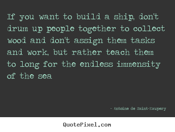 Quotes about motivational - If you want to build a ship, don't drum up people together to collect..