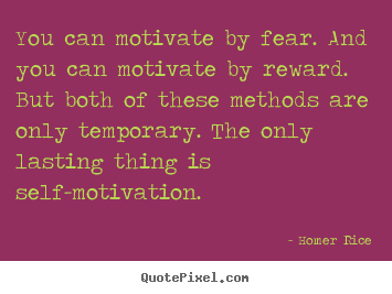 Customize picture quotes about motivational - You can motivate by fear. and you can motivate by reward. but..