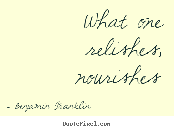 Quotes about motivational - What one relishes, nourishes