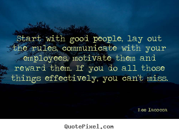 Motivational quotes - Start with good people, lay out the rules, communicate..