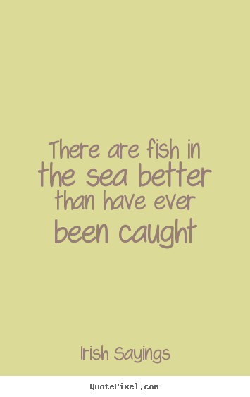 Diy picture quotes about motivational - There are fish in the sea better than have ever been caught