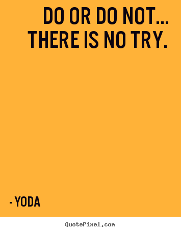 Yoda picture quotes - Do or do not... there is no try. - Motivational quotes