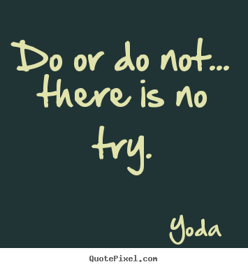 How to make picture quote about motivational - Do or do not... there is no try.