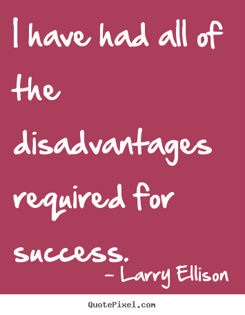 Quotes about motivational - I have had all of the disadvantages required for..
