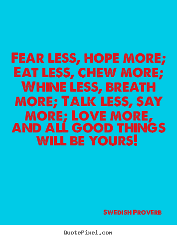 Quotes about motivational - Fear less, hope more; eat less, chew more; whine less, breath..