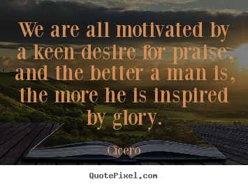 Quotes about motivational - We are all motivated by a keen desire for praise, and..