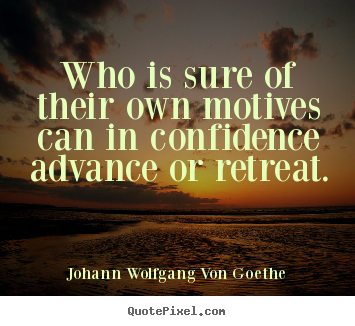 Johann Wolfgang Von Goethe picture quotes - Who is sure of their own motives can in confidence advance.. - Motivational quote
