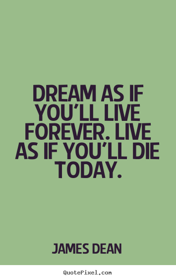 Design your own picture quotes about motivational - Dream as if you'll live forever. live as if you'll die today.