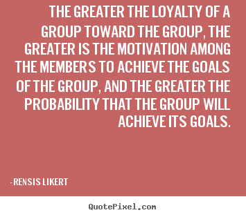 Quotes about motivational - The greater the loyalty of a group toward the group, the..
