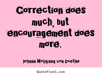 Quotes about motivational - Correction does much, but encouragement does more.