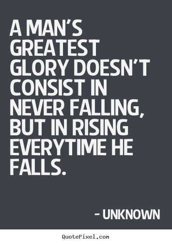 Quote about motivational - A man's greatest glory doesn't consist in never falling, but..
