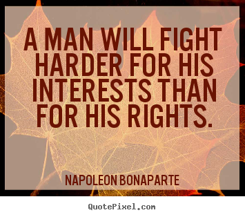 Motivational quotes - A man will fight harder for his interests than for his rights.