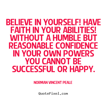 Motivational sayings - Believe in yourself! have faith in your abilities!..