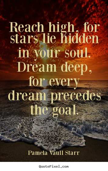 Pamela Vaull Starr picture quotes - Reach high, for stars lie hidden in your soul. dream deep, for every.. - Motivational quotes