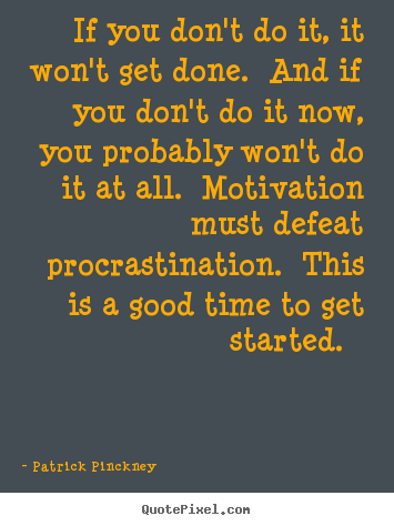 Motivational quote - If you don't do it, it won't get done. and if you don't do it..