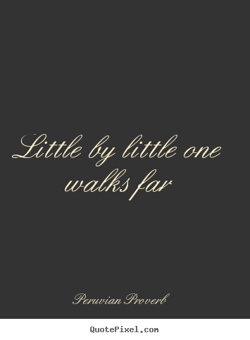 Make custom picture quotes about motivational - Little by little one walks far