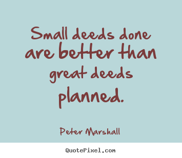 Make personalized photo quote about motivational - Small deeds done are better than great deeds planned.