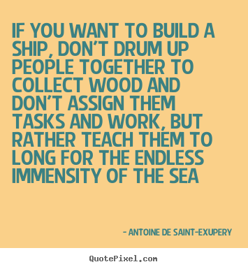 Quotes about motivational - If you want to build a ship, don't drum up people..