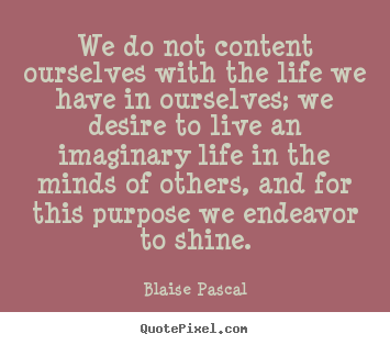 Quote about motivational - We do not content ourselves with the life we..